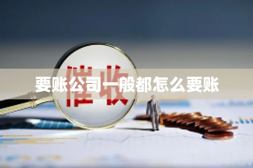 要账公司一般都怎么要账