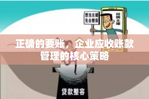 正确的要账，企业应收账款管理的核心策略