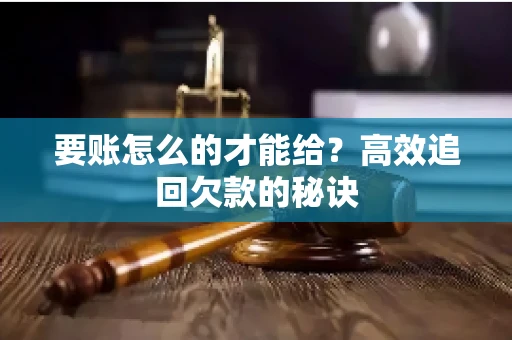 要账怎么的才能给？高效追回欠款的秘诀