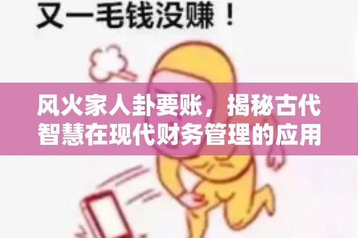风火家人卦要账，揭秘古代智慧在现代财务管理的应用