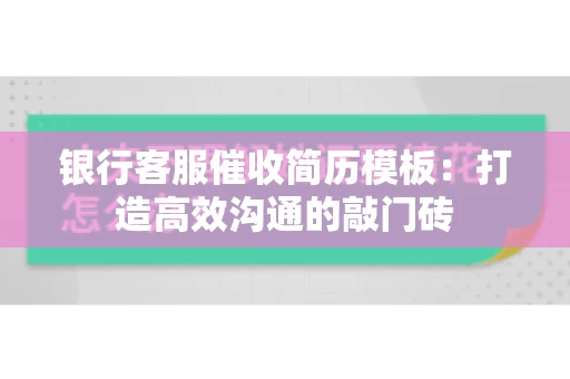 银行客服催收简历模板：打造高效沟通的敲门砖