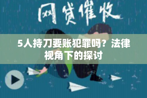 5人持刀要账犯罪吗？法律视角下的探讨