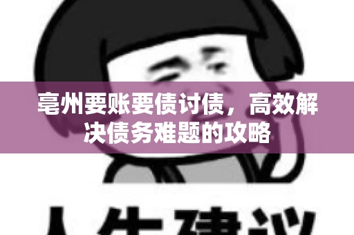 亳州要账要债讨债，高效解决债务难题的攻略