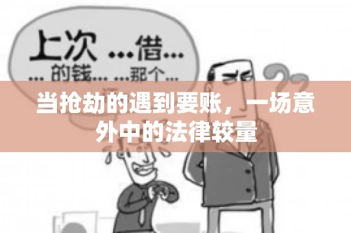 当抢劫的遇到要账,一场意外中的法律较量 当抢劫的遇到要账,一场意外中的法律较量