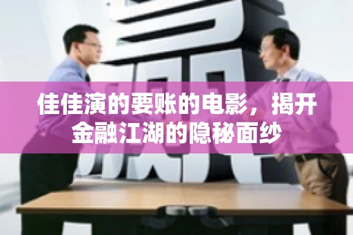 佳佳演的要账的电影，揭开金融江湖的隐秘面纱
