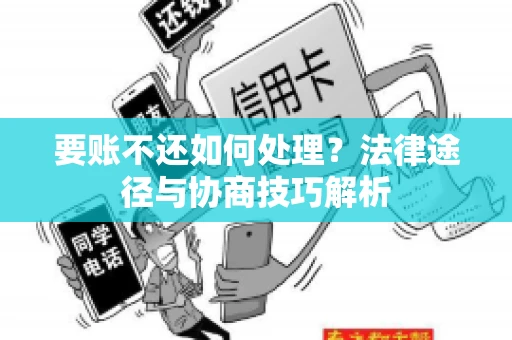 要账不还如何处理？法律途径与协商技巧解析