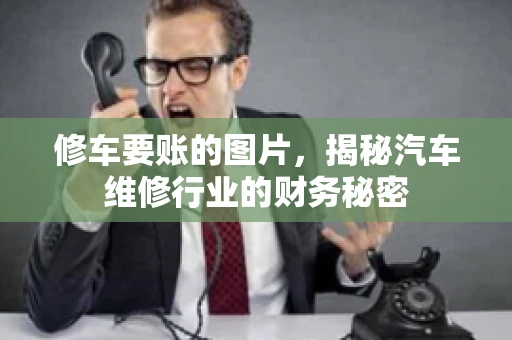 修车要账的图片，揭秘汽车维修行业的财务秘密
