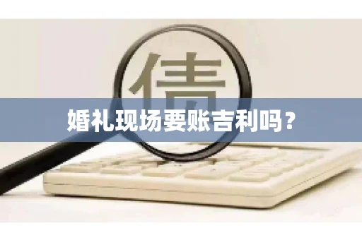 婚礼现场要账吉利吗？