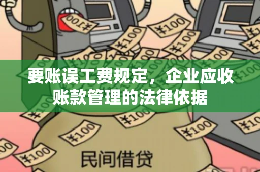 要账误工费规定,企业应收账款管理的法律依据 要账误工费规定,企业应收账款管理的法律依据