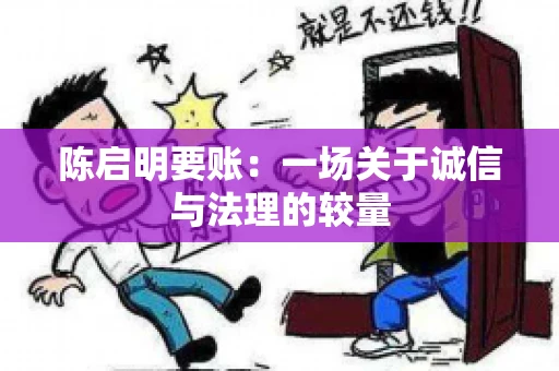 陈启明要账:一场关于诚信与法理的较量 陈启明要账:一场关于诚信与法理的较量