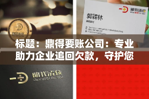 标题:鼎得要账公司:专业助力企业追回欠款,守护您的资金安全 标题:鼎得要账公司:专业助力企业追回欠款,守护您的资金安全