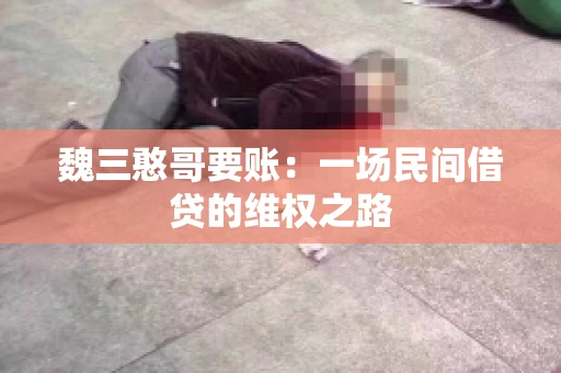 魏三憨哥要账：一场民间借贷的维权之路
