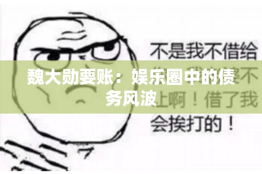 魏大勋要账：娱乐圈中的债务风波