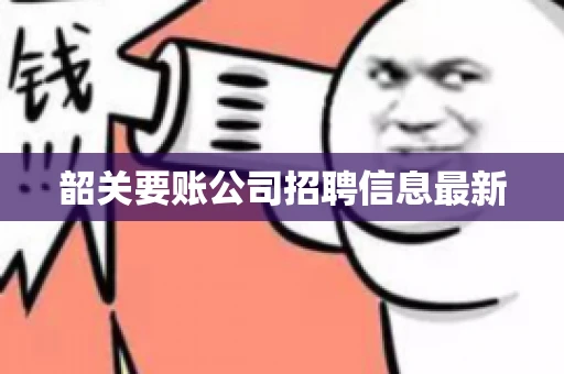 韶关要账公司招聘信息最新
