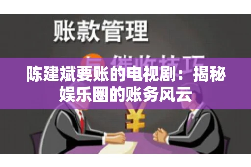 陈建斌要账的电视剧：揭秘娱乐圈的账务风云