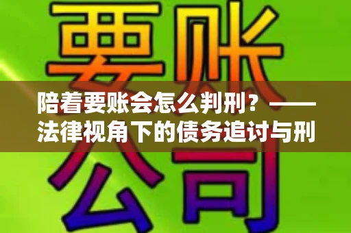 陪着要账会怎么判刑？——法律视角下的债务追讨与刑事责任