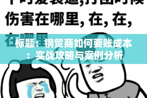 标题：钢贸商如何要账成本：实战攻略与案例分析