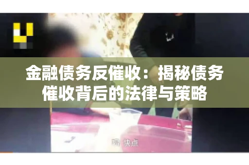 金融债务反催收：揭秘债务催收背后的法律与策略