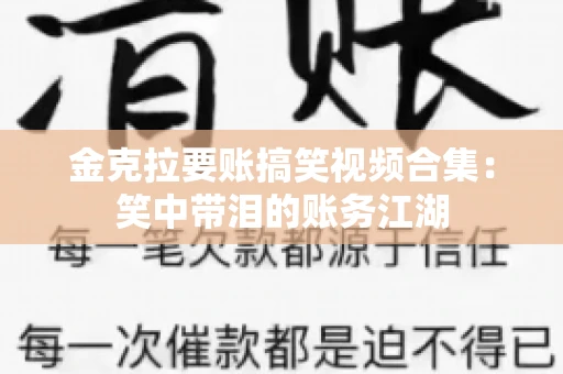 金克拉要账搞笑视频合集：笑中带泪的账务江湖