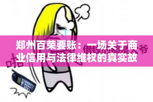 郑州百荣要账：一场关于商业信用与法律维权的真实故事