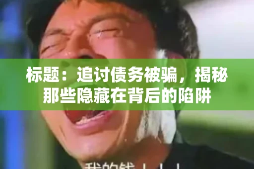 标题：追讨债务被骗，揭秘那些隐藏在背后的陷阱