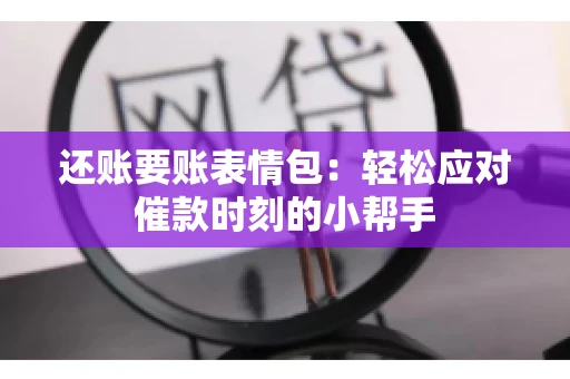 还账要账表情包：轻松应对催款时刻的小帮手