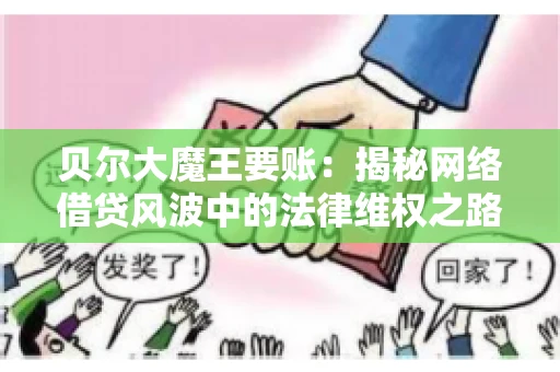 贝尔大魔王要账:揭秘网络借贷风波中的法律维权之路 贝尔大魔王要账:揭秘网络借贷风波中的法律维权之路