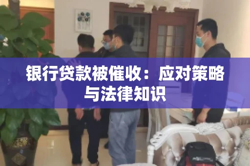 银行贷款被催收：应对策略与法律知识