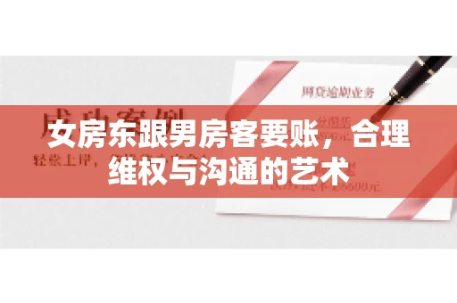 女房东跟男房客要账，合理维权与沟通的艺术
