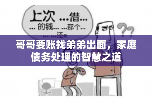 哥哥要账找弟弟出面，家庭债务处理的智慧之道